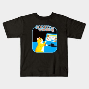 Sorry, I'm working Kids T-Shirt